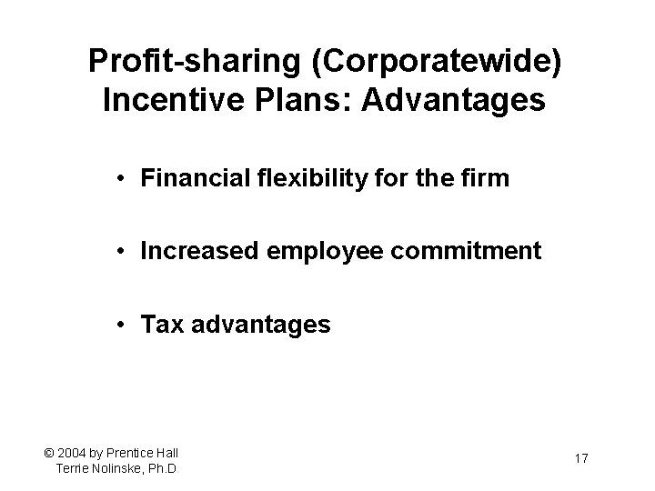 Profit-sharing (Corporatewide) Incentive Plans: Advantages • Financial flexibility for the firm • Increased employee