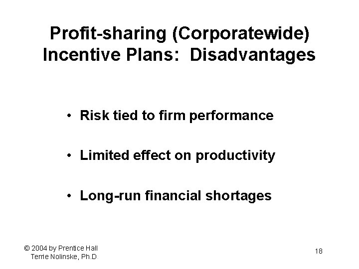 Profit-sharing (Corporatewide) Incentive Plans: Disadvantages • Risk tied to firm performance • Limited effect