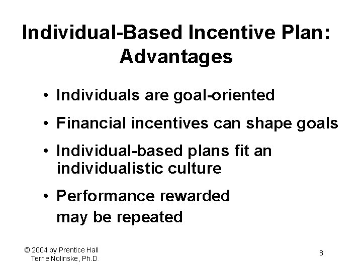 Individual-Based Incentive Plan: Advantages • Individuals are goal-oriented • Financial incentives can shape goals