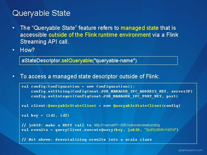 Queryable State • The “Queryable State” feature refers to managed state that is accessible