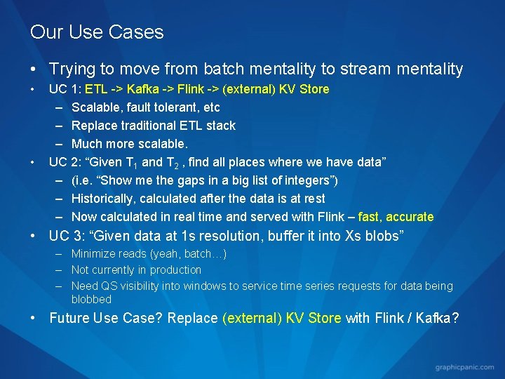 Our Use Cases • Trying to move from batch mentality to stream mentality •