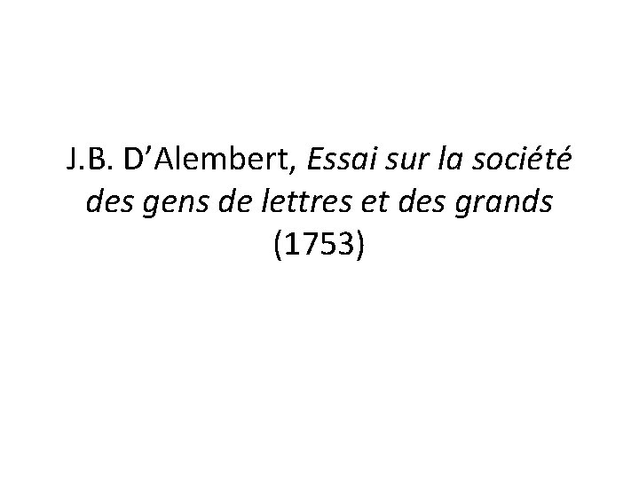 J. B. D’Alembert, Essai sur la société des gens de lettres et des grands