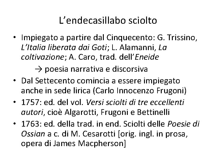 L’endecasillabo sciolto • Impiegato a partire dal Cinquecento: G. Trissino, L’Italia liberata dai Goti;