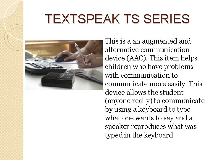 TEXTSPEAK TS SERIES This is a an augmented and alternative communication device (AAC). This