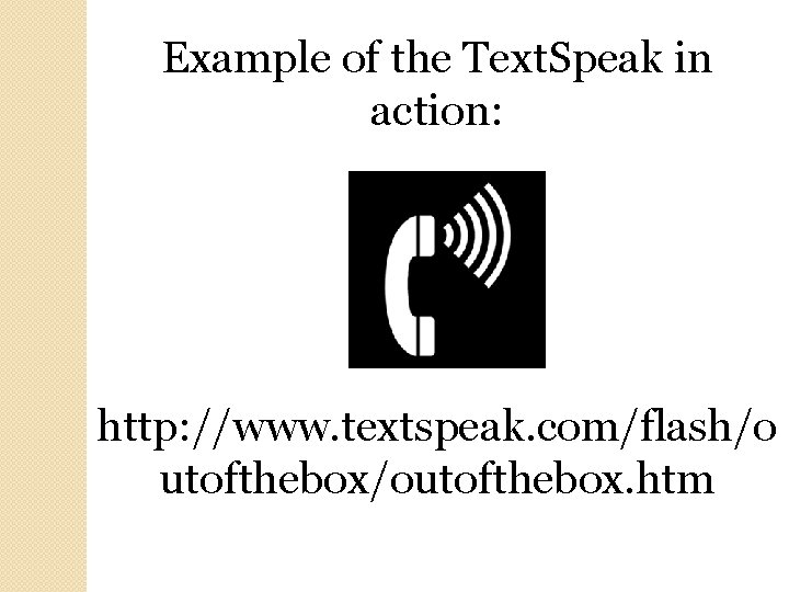 Example of the Text. Speak in action: http: //www. textspeak. com/flash/o utofthebox/outofthebox. htm 