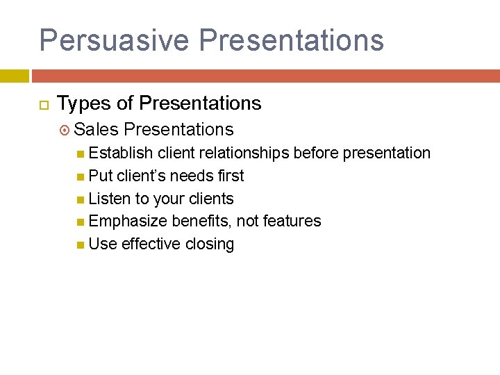 Persuasive Presentations Types of Presentations Sales Presentations Establish client relationships before presentation Put client’s
