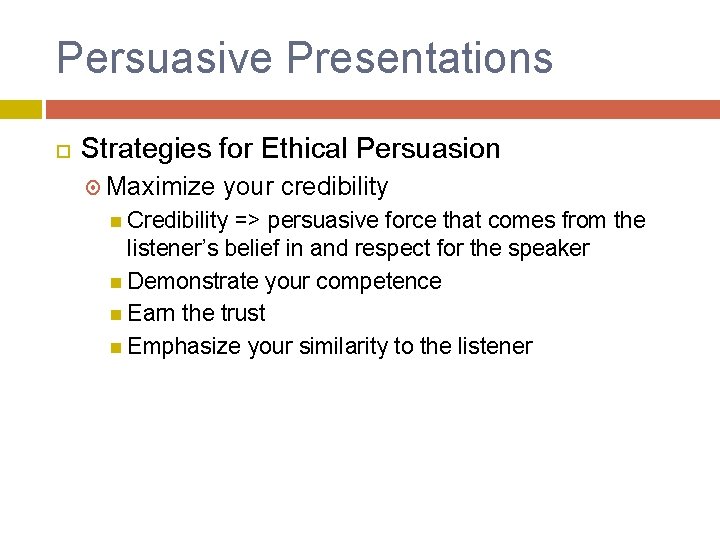 Persuasive Presentations Strategies for Ethical Persuasion Maximize your credibility Credibility => persuasive force that
