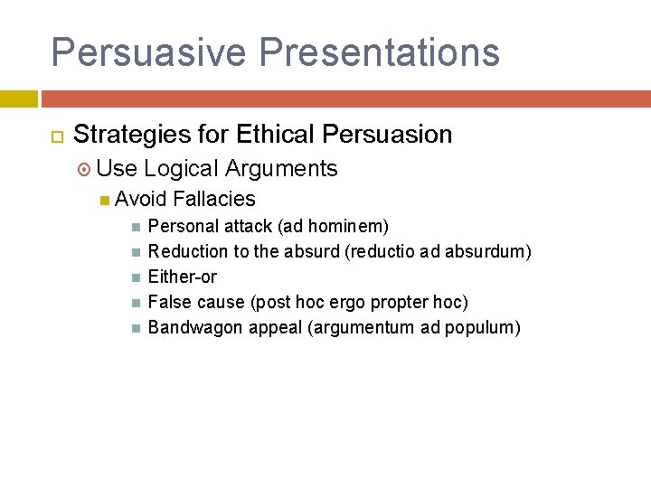 Persuasive Presentations Strategies for Ethical Persuasion Use Logical Arguments Avoid Fallacies Personal attack (ad