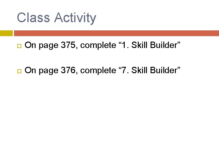 Class Activity On page 375, complete “ 1. Skill Builder” On page 376, complete
