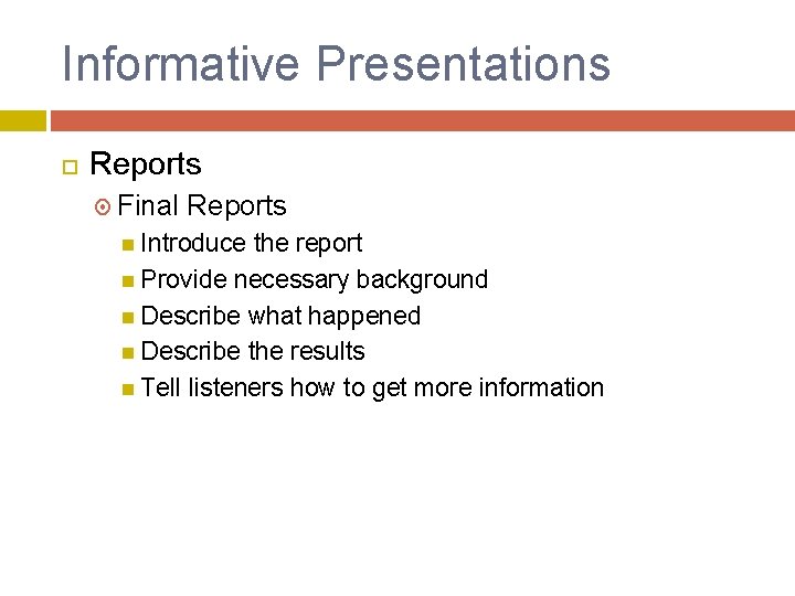 Informative Presentations Reports Final Reports Introduce the report Provide necessary background Describe what happened