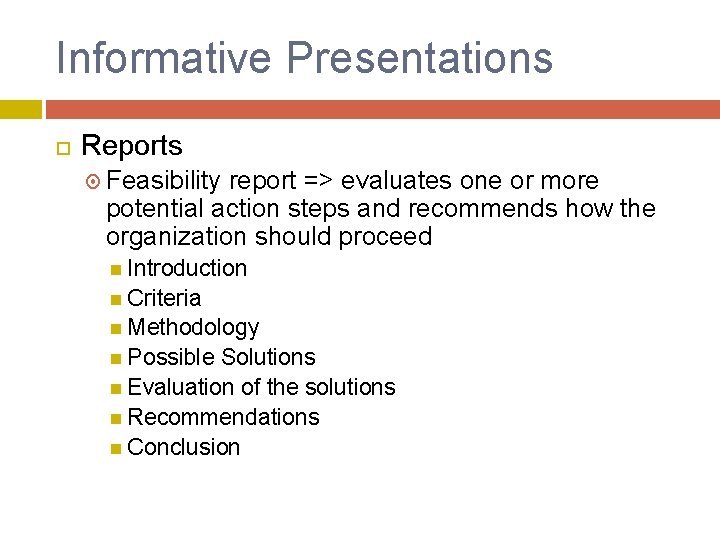 Informative Presentations Reports Feasibility report => evaluates one or more potential action steps and