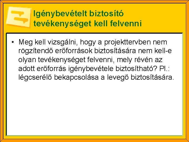 Igénybevételt biztosító tevékenységet kell felvenni • Meg kell vizsgálni, hogy a projekttervben nem rögzítendő