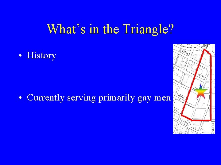 What’s in the Triangle? • History • Currently serving primarily gay men 