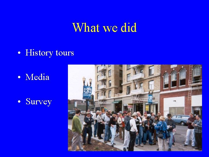 What we did • History tours • Media • Survey 