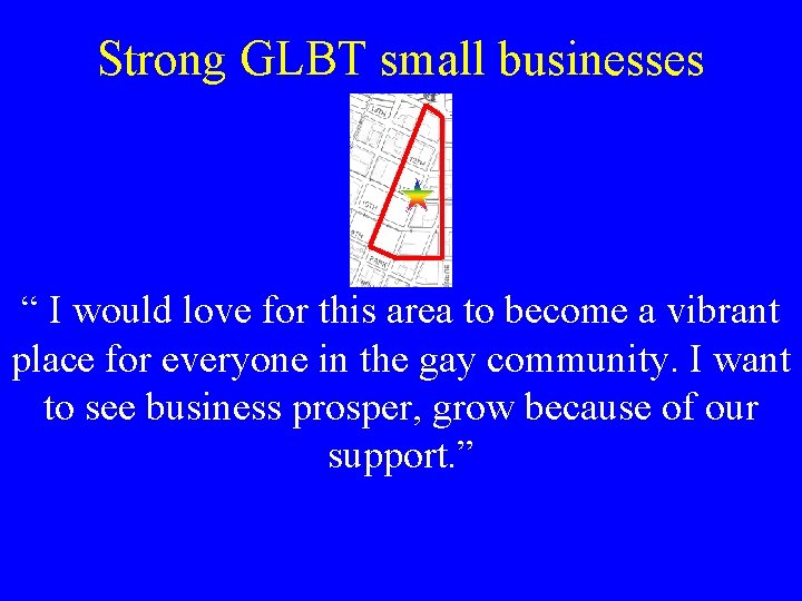 Strong GLBT small businesses “ I would love for this area to become a