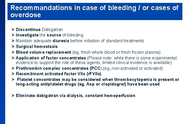 Recommandations in case of bleeding / or cases of overdose Ø Discontinue Dabigatran Ø
