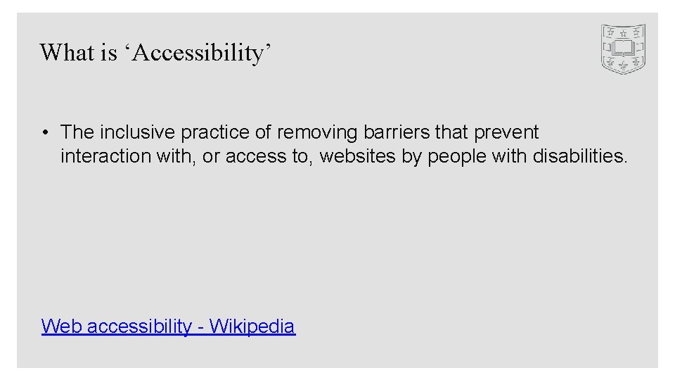 What is ‘Accessibility’ • The inclusive practice of removing barriers that prevent interaction with,