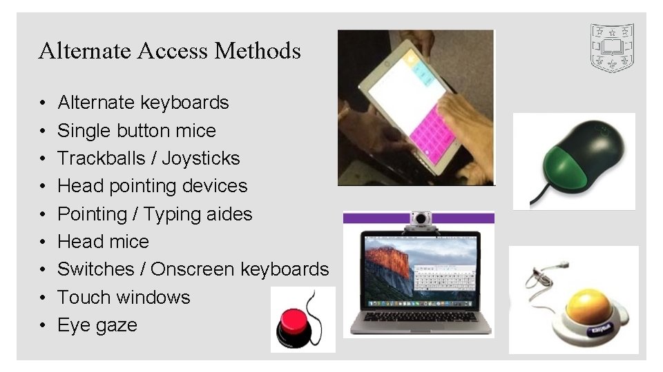 Alternate Access Methods • • • Alternate keyboards Single button mice Trackballs / Joysticks
