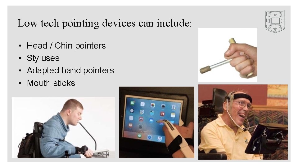 Low tech pointing devices can include: • • Head / Chin pointers Styluses Adapted