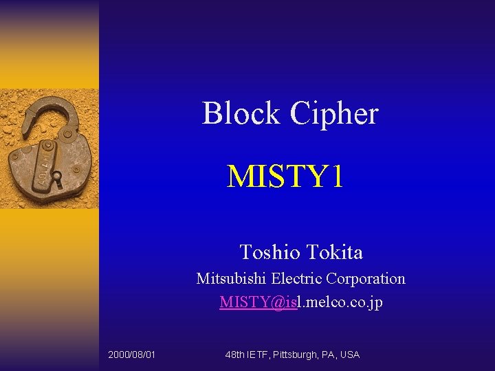 Block Cipher MISTY 1 Toshio Tokita Mitsubishi Electric Corporation MISTY@isl. melco. jp 2000/08/01 48