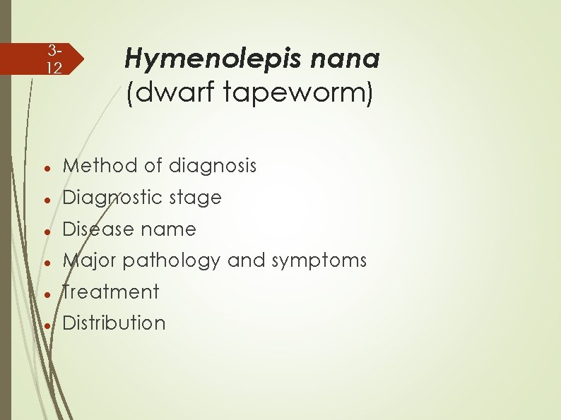 312 Hymenolepis nana (dwarf tapeworm) Method of diagnosis Diagnostic stage Disease name Major pathology