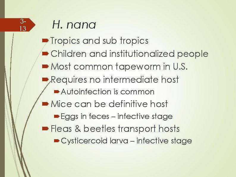 313 H. nana Tropics and sub tropics Children and institutionalized people Most common tapeworm