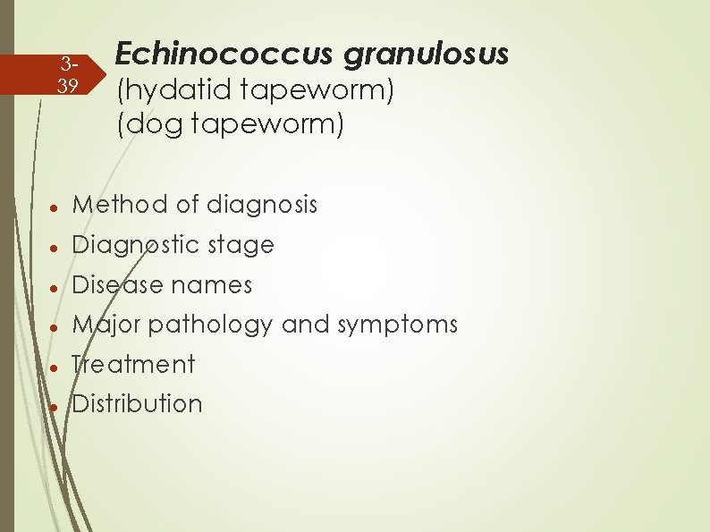 339 Echinococcus granulosus (hydatid tapeworm) (dog tapeworm) Method of diagnosis Diagnostic stage Disease names