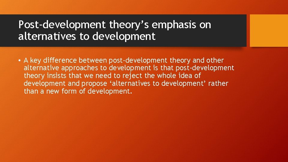 Post-development theory’s emphasis on alternatives to development • A key difference between post-development theory