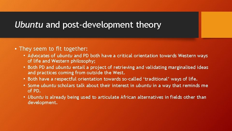 Ubuntu and post-development theory • They seem to fit together: • Advocates of ubuntu