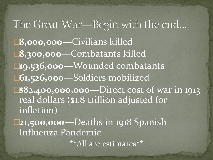 The Great War—Begin with the end… � 8, 000—Civilians killed � 8, 300, 000—Combatants