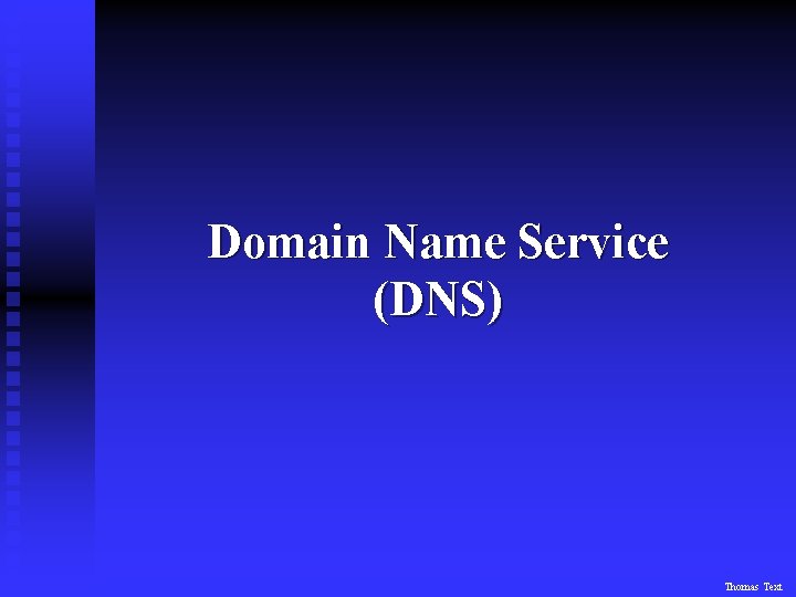 Domain Name Service (DNS) Thomas Text 