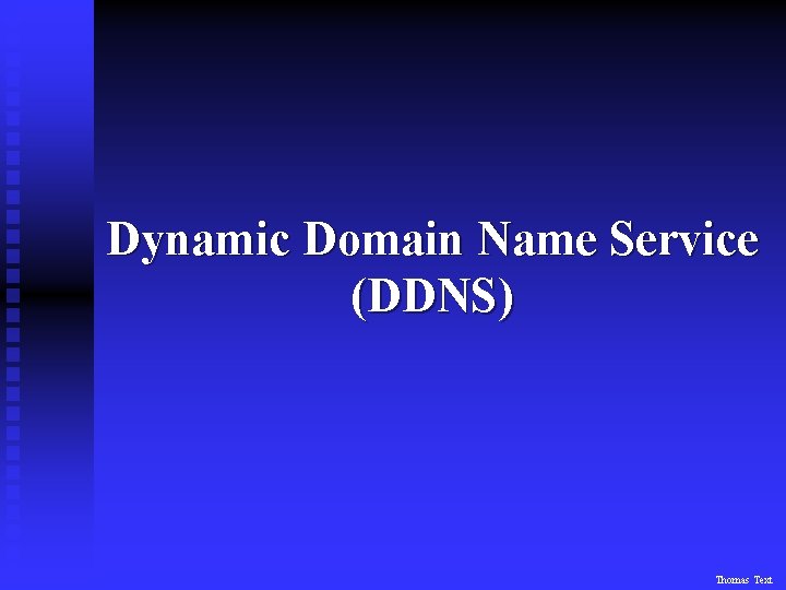 Dynamic Domain Name Service (DDNS) Thomas Text 