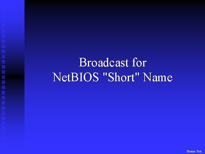 Broadcast for Net. BIOS "Short" Name Thomas Text 
