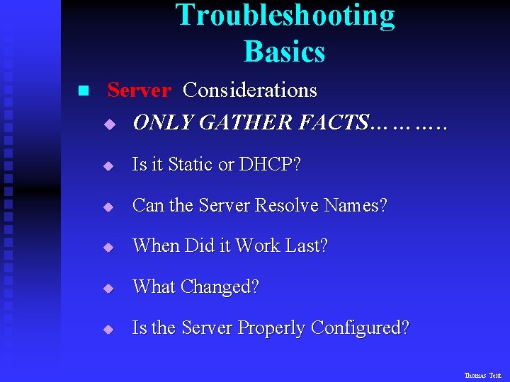 Troubleshooting Basics n Server Considerations u ONLY GATHER FACTS………. . u Is it Static