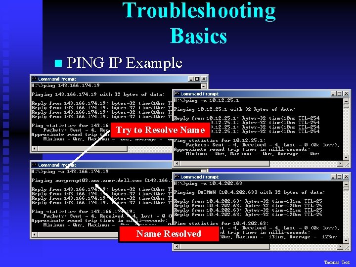 Troubleshooting Basics n PING IP Example Try to Resolve Name Resolved Thomas Text 