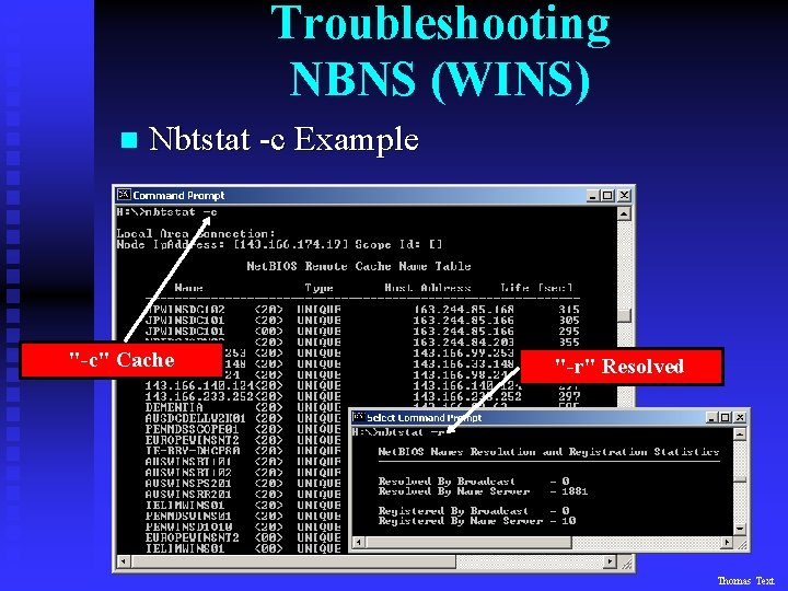 Troubleshooting NBNS (WINS) n Nbtstat -c Example "-c" Cache "-r" Resolved Thomas Text 
