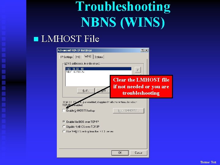 Troubleshooting NBNS (WINS) n LMHOST File Clear the LMHOST file if not needed or