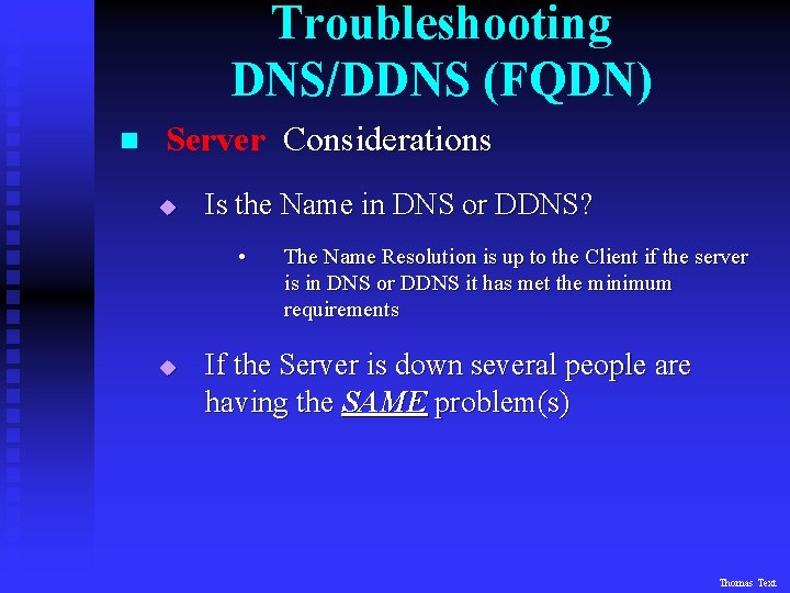 Troubleshooting DNS/DDNS (FQDN) n Server Considerations u Is the Name in DNS or DDNS?