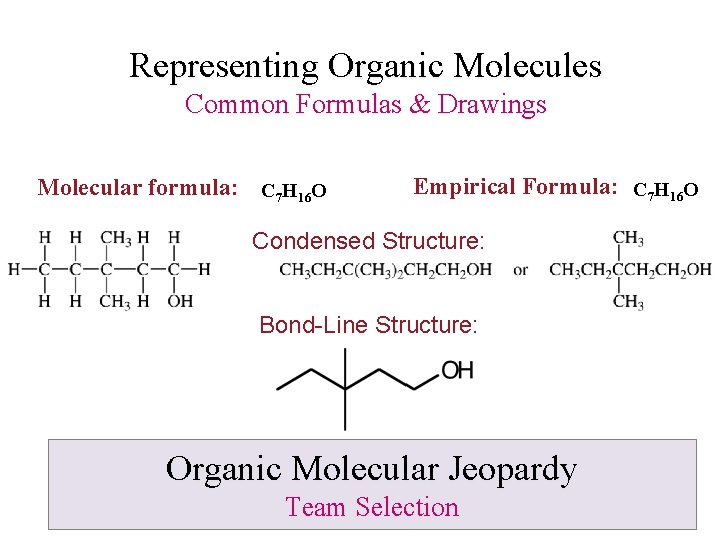 Representing Organic Molecules Common Formulas & Drawings Molecular formula: C 7 H 16 O