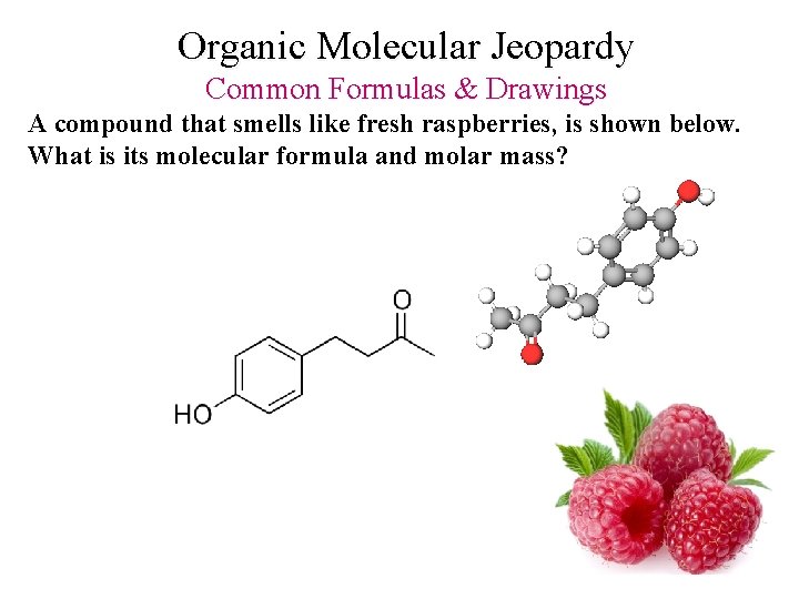 Organic Molecular Jeopardy Common Formulas & Drawings A compound that smells like fresh raspberries,