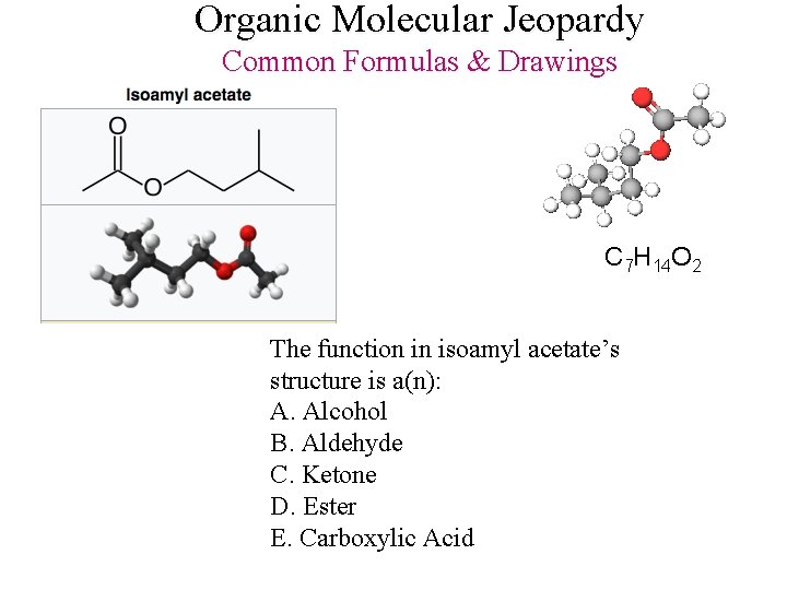 Organic Molecular Jeopardy Common Formulas & Drawings C 7 H 14 O 2 The