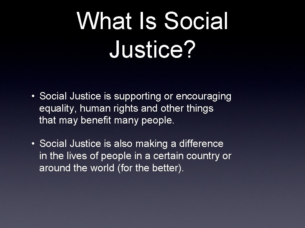 What Is Social Justice? • Social Justice is supporting or encouraging equality, human rights
