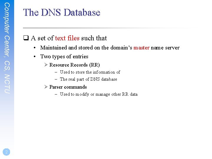 Computer Center, CS, NCTU 2 The DNS Database q A set of text files