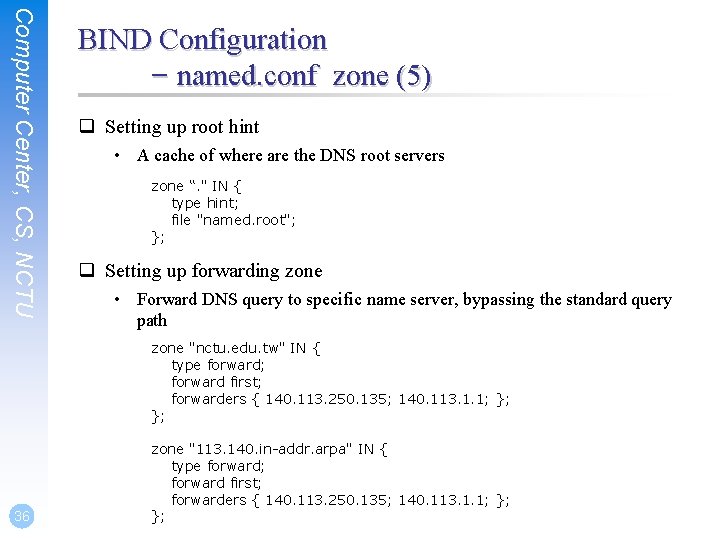 Computer Center, CS, NCTU BIND Configuration – named. conf zone (5) q Setting up