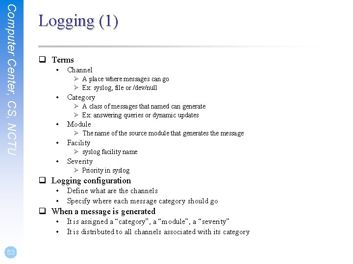 Computer Center, CS, NCTU Logging (1) q Terms • Channel Ø A place where