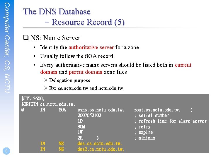 Computer Center, CS, NCTU 8 The DNS Database – Resource Record (5) q NS: