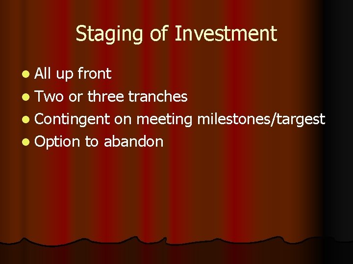 Staging of Investment l All up front l Two or three tranches l Contingent