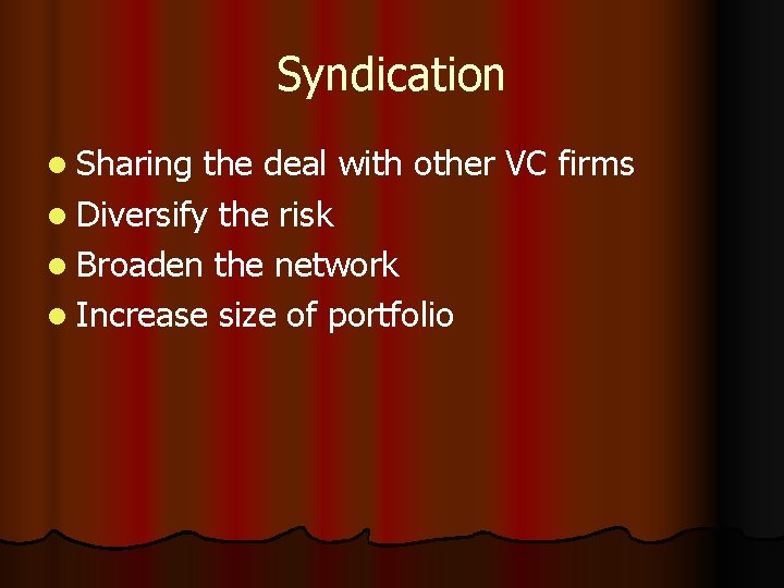 Syndication l Sharing the deal with other VC firms l Diversify the risk l