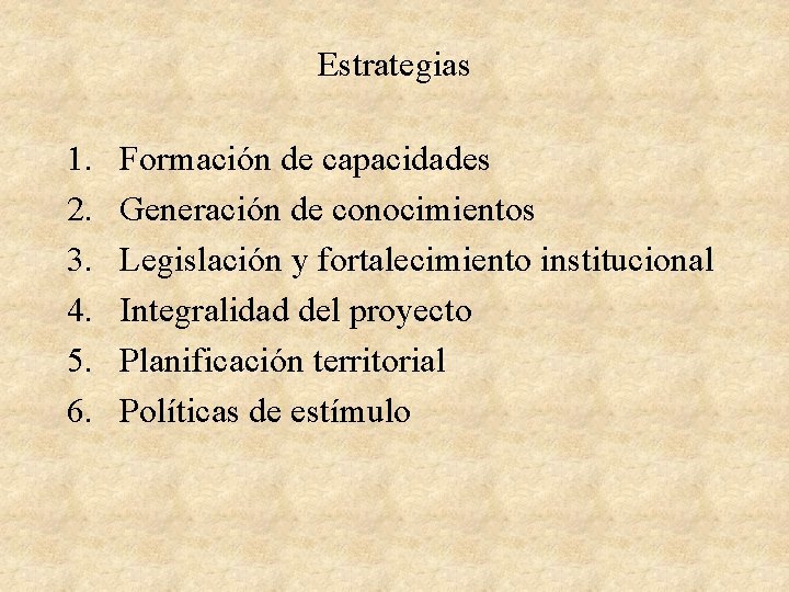 Estrategias 1. 2. 3. 4. 5. 6. Formación de capacidades Generación de conocimientos Legislación