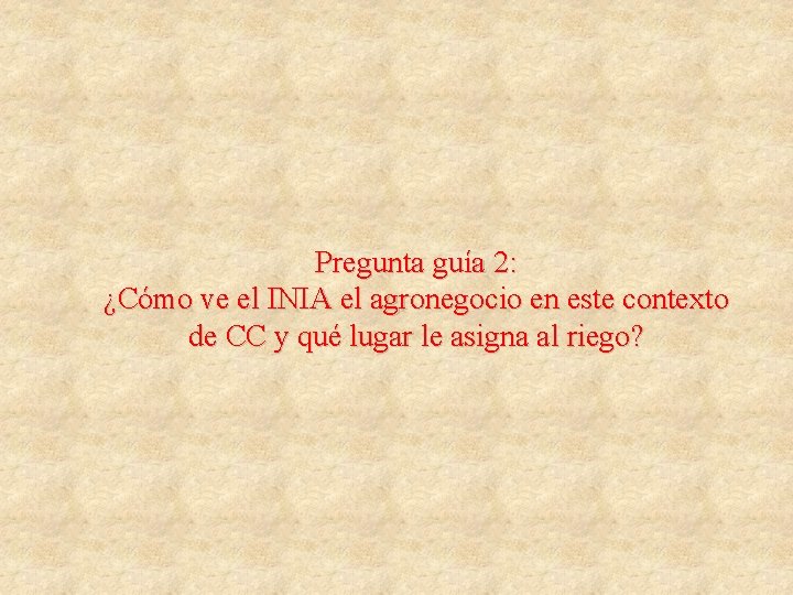 Pregunta guía 2: ¿Cómo ve el INIA el agronegocio en este contexto de CC